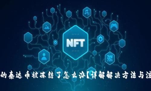 钱包里的泰达币被冻结了怎么办？详解解决方法与注意事项