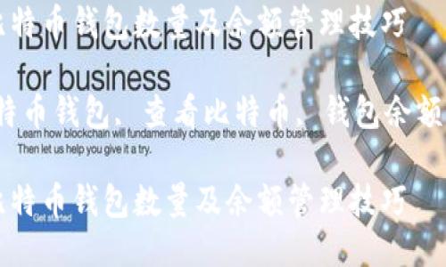 如何查看比特币钱包数量及余额管理技巧

关键词：比特币钱包, 查看比特币, 钱包余额, 数量管理

如何查看比特币钱包数量及余额管理技巧