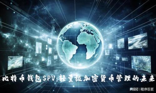 比特币钱包SPV：轻量级加密货币管理的未来