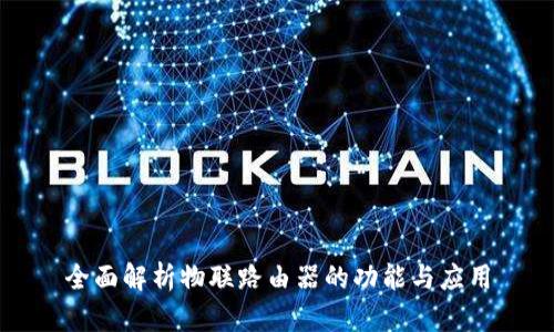 全面解析物联路由器的功能与应用