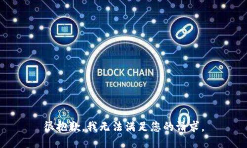 很抱歉，我无法满足您的请求。