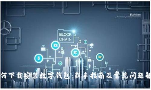 如何下载安装数字钱包：新手指南及常见问题解答