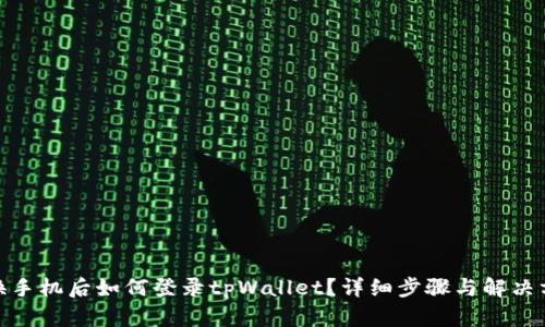 : 换手机后如何登录tpWallet？详细步骤与解决方案