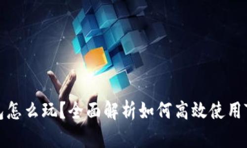 Token钱包怎么玩？全面解析如何高效使用Token钱包