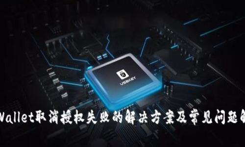 tpWallet取消授权失败的解决方案及常见问题解析