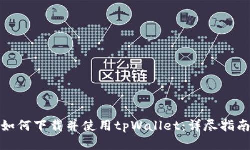 如何下载并使用tpWallet：详尽指南