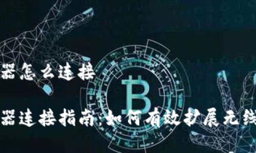 无线中继器怎么连接

无线中继器连接指南：如何有效扩展无线路由信号