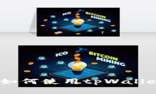 全面指南：国内用户如何使用tpWallet进行数字资产管理