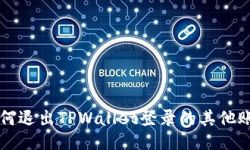 如何退出TPWallet登录的其他账户