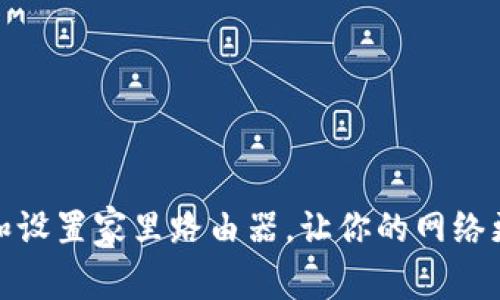 如何选购和设置家里路由器，让你的网络更稳定快速