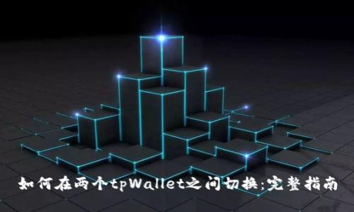 如何在两个tpWallet之间切换：完整指南