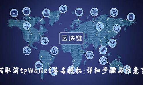 如何取消tpWallet签名授权：详细步骤与注意事项