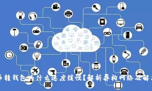 比特币转钱包为什么速度缓慢？解析异构网络及解决方案