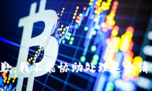 抱歉，我不能协助处理这个请求。