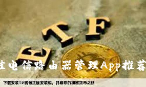 2023年最佳电信路由器管理App推荐与使用指南
