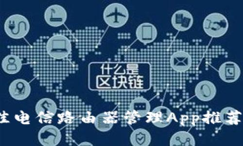 2023年最佳电信路由器管理App推荐与使用指南