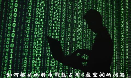 
如何解决比特币钱包占用C盘空间的问题