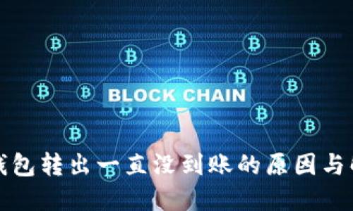 比特币钱包转出一直没到账的原因与解决方案