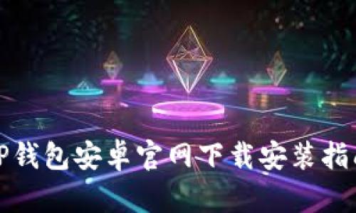 TP钱包安卓官网下载安装指南