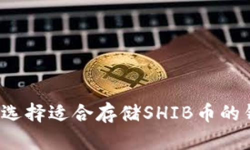 如何选择适合存储SHIB币的钱包？