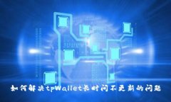 如何解决tpWallet长时间不更
