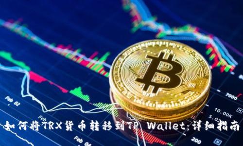 如何将TRX货币转移到TP Wallet：详细指南