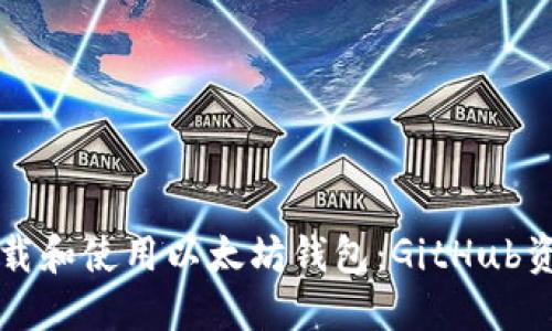 如何下载和使用以太坊钱包：GitHub资源指南