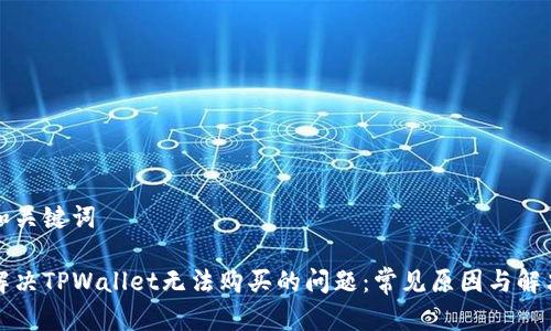 设置和关键词

如何解决TPWallet无法购买的问题：常见原因与解决方案