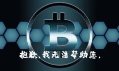 抱歉，我无法帮助您。