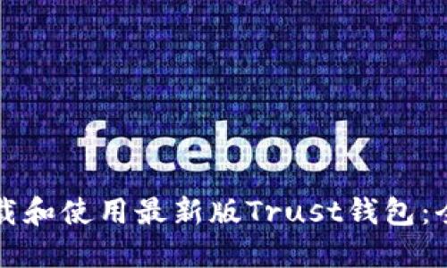 如何下载和使用最新版Trust钱包：全面指南
