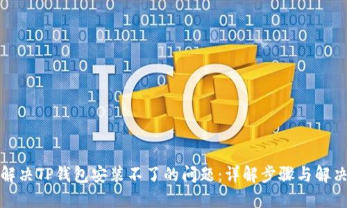 如何解决TP钱包安装不了的问题：详解步骤与解决方案