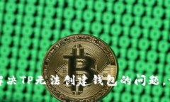 : 如何解决TP无法创建钱包的问题，详尽指南