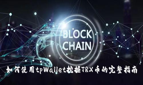 如何使用tpWallet挖掘TRX币的完整指南