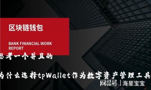 思考一个并且的

为什么选择tpWallet作为数字资产管理工具？