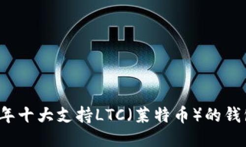 2023年十大支持LTC（莱特币）的钱包推荐