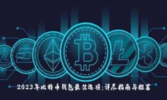2023年比特币钱包最佳选项：详尽指南与推荐