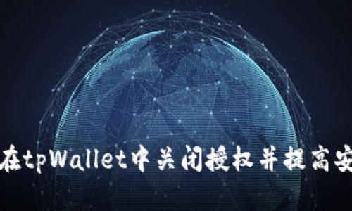 如何在tpWallet中关闭授权并提高安全性