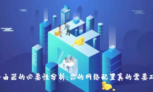 双WAN路由器的必要性分析：你的网络配置真的需要双WAN吗？
