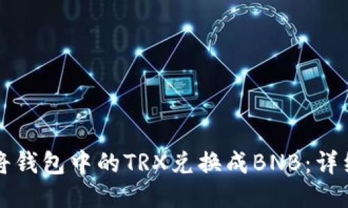 如何将钱包中的TRX兑换成BNB：详细指南