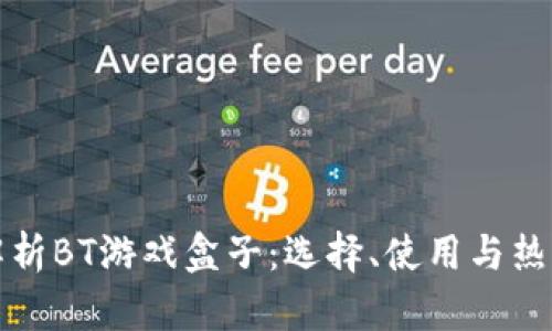 全面解析BT游戏盒子：选择、使用与热门推荐