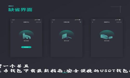 思考一个并且  
泰达币钱包下载最新指南：安全便捷的USDT钱包推荐
