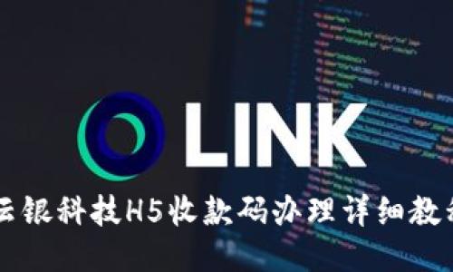 云银科技H5收款码办理详细教程