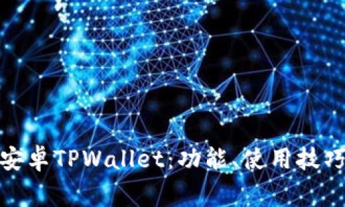 : 全面解析安卓TPWallet：功能、使用技巧及常见问题