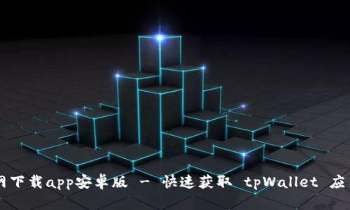 tpWallet官网下载app安卓版 - 快速获取 tpWallet 应用程序的指南