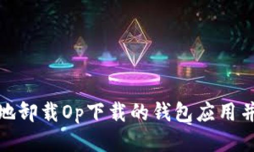 如何安全地卸载Op下载的钱包应用并清除数据