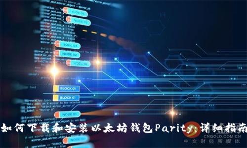 如何下载和安装以太坊钱包Parity：详细指南