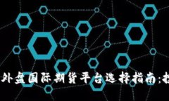 : 2023年外盘国际期货平台