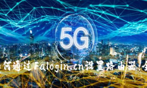 题目：如何通过Falogin.cn设置路由器：全面指南