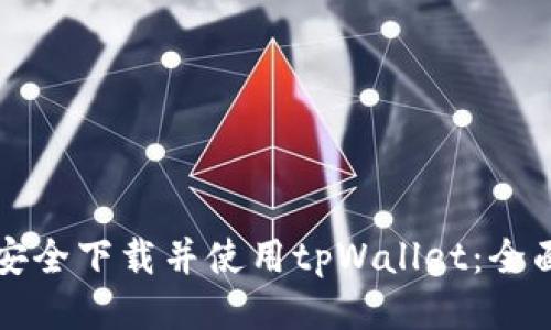 如何安全下载并使用tpWallet：全面指南