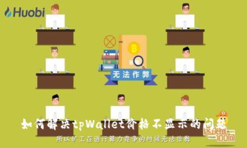 如何解决tpWallet价格不显示的问题